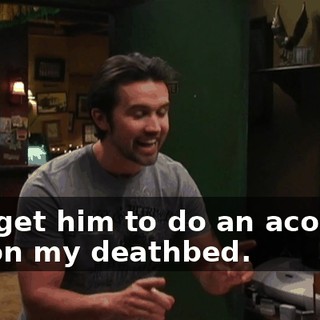 and get him to do an acoustic set on my deathbed.