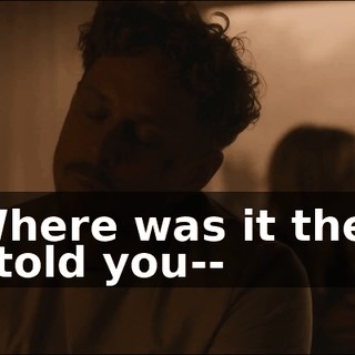 - Where was it then? - I told you--