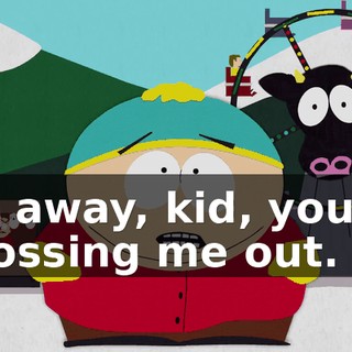 Go away, kid, you're grossing me out.