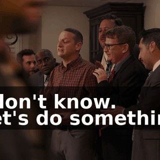 -I don't know. -Let's do something.