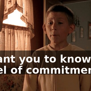 I want you to know my level of commitment.