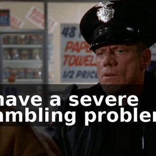 I have a severe gambling problem.