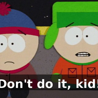 Don't do it, kid!