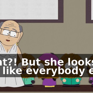 What?! But she looks just like everybody else.