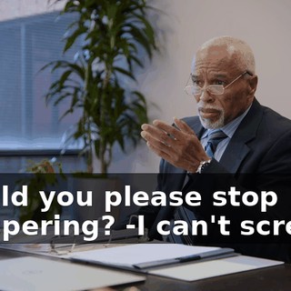 -Could you please stop whispering? -I can't scream.
