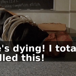 He's dying! I totally called this!