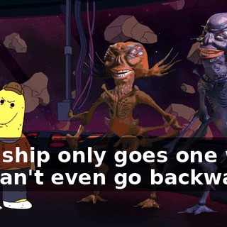 This ship only goes one way, we can't even go backwards.