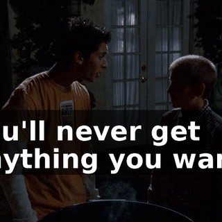 You'll never get anything you want.
