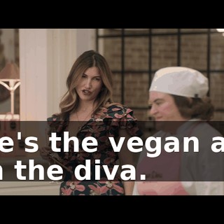 She's the vegan and I'm the diva.
