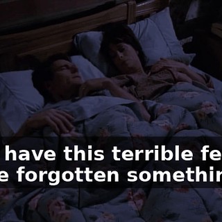 No, I have this terrible feeling we've forgotten something.