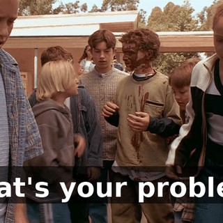 What's your problem?
