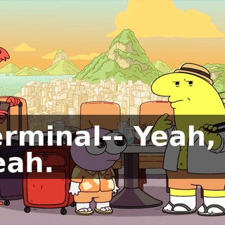 Terminal-- Yeah, 2, yeah.
