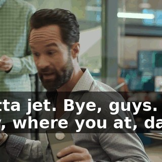 I gotta jet. Bye, guys. Cory, where you at, dawg?