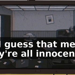 So I guess that means they're all innocent.