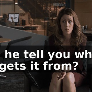 Did he tell you where he gets it from?