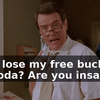 And lose my free bucket of soda? Are you insane?!