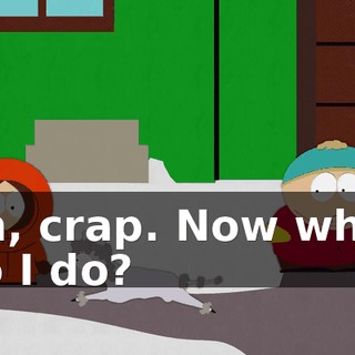 Ah, crap. Now what do I do?