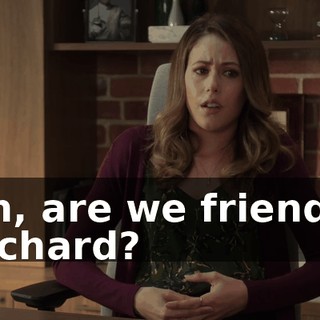 Oh, are we friends, Richard?