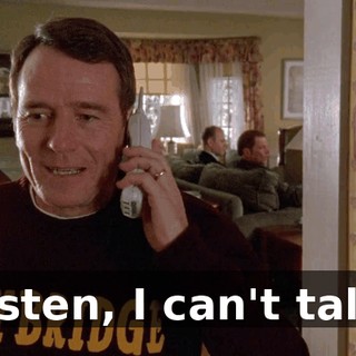 Listen, I can't talk.