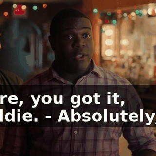 - Sure, you got it, Freddie. - Absolutely, sir.