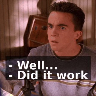 - Well... - Did it work