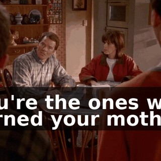 You're the ones who turned your mother