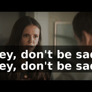 Hey, don't be sad! Hey, don't be sad!