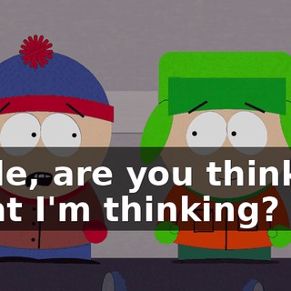 Dude, are you thinking what I'm thinking?