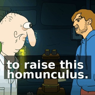 to raise this homunculus.
