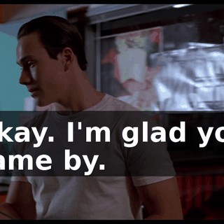 Okay. I'm glad you came by.
