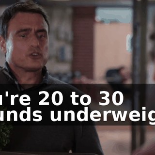 You're 20 to 30 pounds underweight.