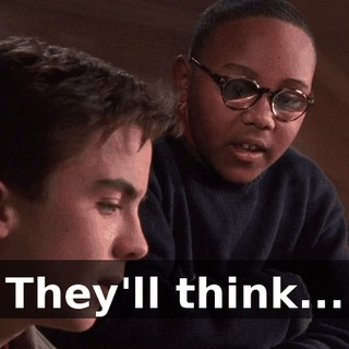 They'll think...
