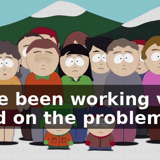 have been working very hard on the problem
