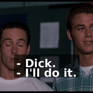 - Dick. - I'll do it.