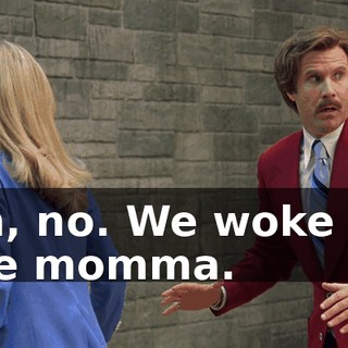 Oh, no. We woke up the momma.