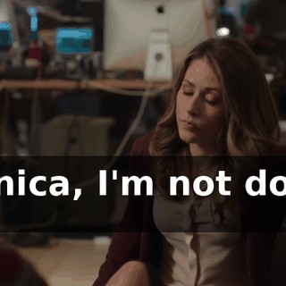 Monica, I'm not doing it.