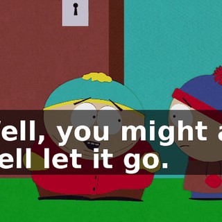 Well, you might as well let it go.
