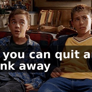 or you can quit and slink away