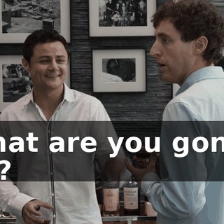 What are you gonna do?