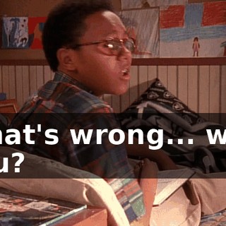 What's wrong... with you?