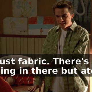 It's just fabric. There's nothing in there but atoms.
