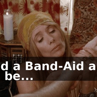 and a Band-Aid and I'll be...