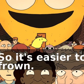 So it's easier to frown.