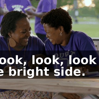 - Look, look, look on the bright side.