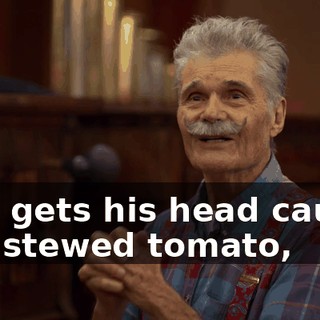 who gets his head caught in a stewed tomato,