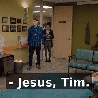 - Jesus, Tim.