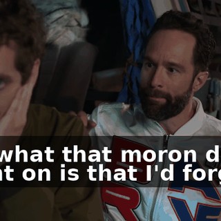 but what that moron didn't count on is that I'd forget.