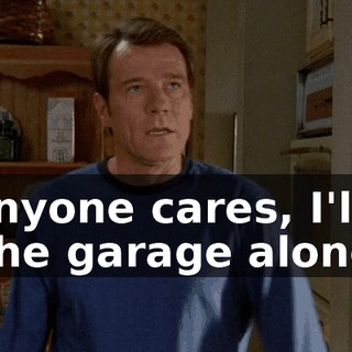 If anyone cares, I'll be in the garage alone,
