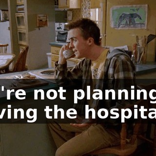 You're not planning on moving the hospital