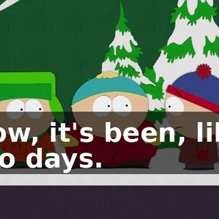 Wow, it's been, like, two days.